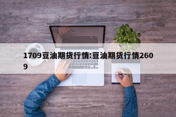 1709豆油期货行情:豆油期货行情2609