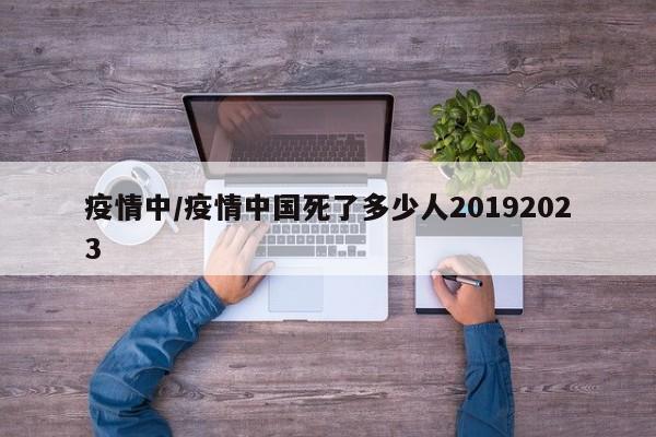 疫情中/疫情中国死了多少人20192023