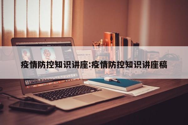 疫情防控知识讲座:疫情防控知识讲座稿