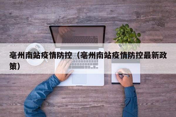 亳州南站疫情防控(亳州南站疫情防控最新政策)