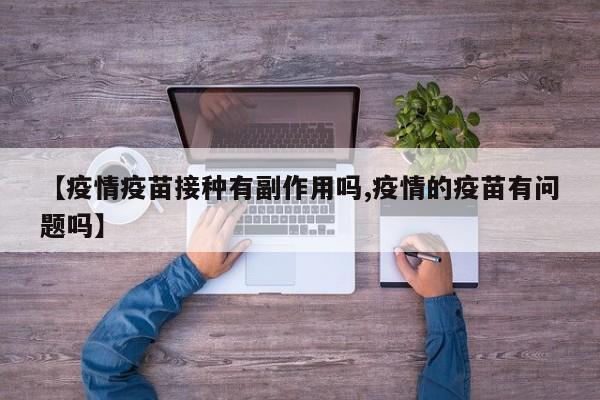 【疫情疫苗接种有副作用吗,疫情的疫苗有问题吗】