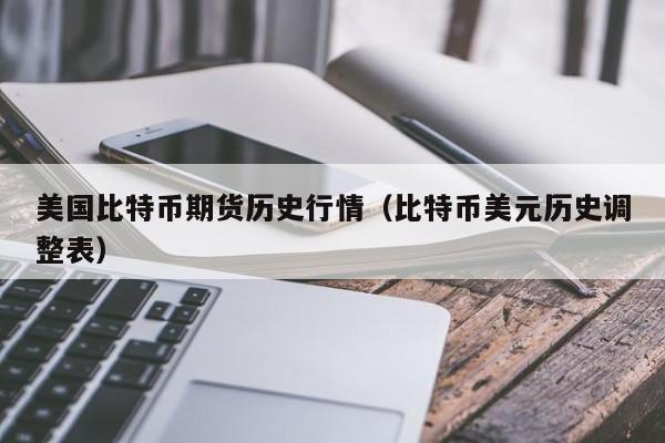 美国比特币期货历史行情(比特币美元历史调整表)