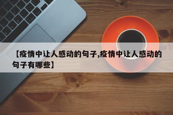 【疫情中让人感动的句子,疫情中让人感动的句子有哪些】