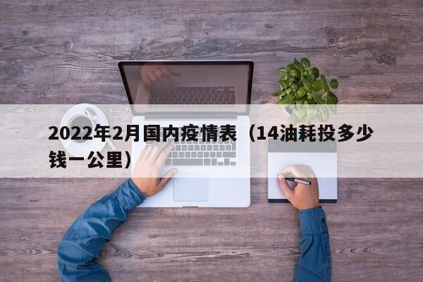 2022年2月国内疫情表(14油耗投多少钱一公里)
