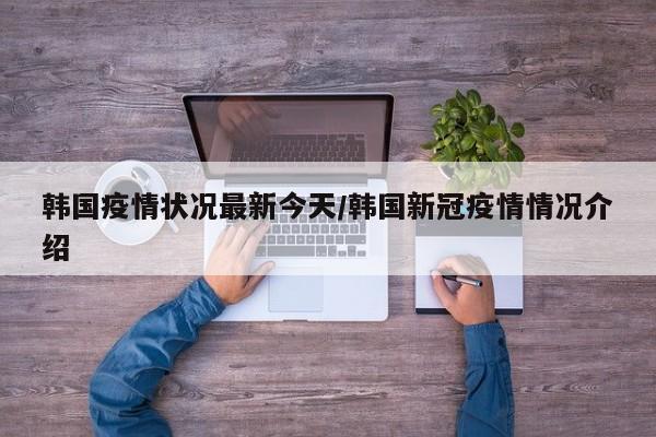 韩国疫情状况最新今天/韩国新冠疫情情况介绍
