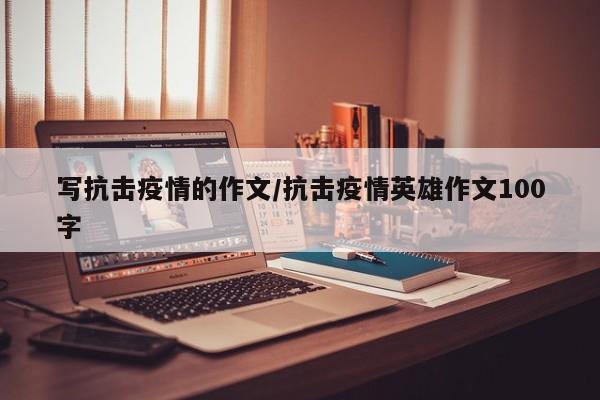 写抗击疫情的作文/抗击疫情英雄作文100字
