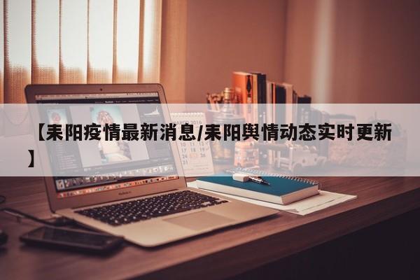 【耒阳疫情最新消息/耒阳舆情动态实时更新】