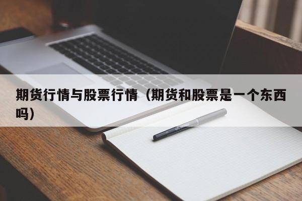期货行情与股票行情(期货和股票是一个东西吗)