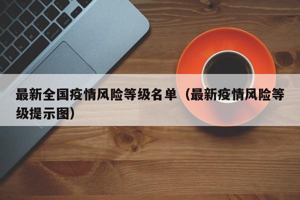 最新全国疫情风险等级名单(最新疫情风险等级提示图)