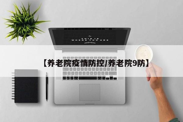 【养老院疫情防控/养老院9防】