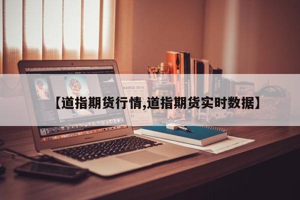 【道指期货行情,道指期货实时数据】