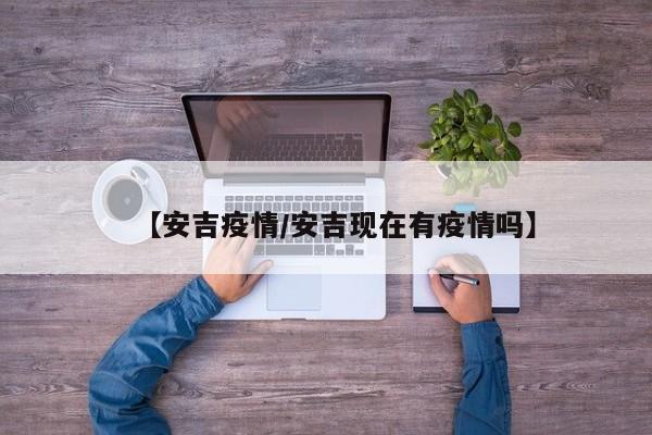 【安吉疫情/安吉现在有疫情吗】